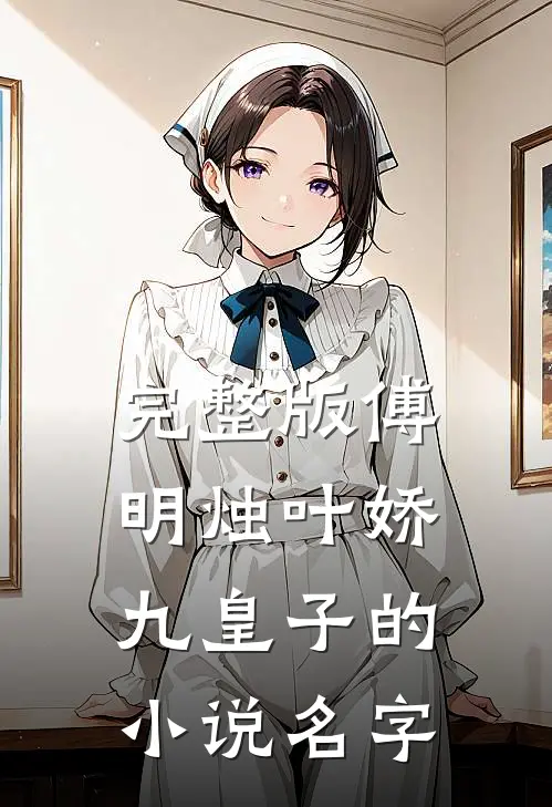 完整版傅明烛叶娇九皇子的名字叫啥