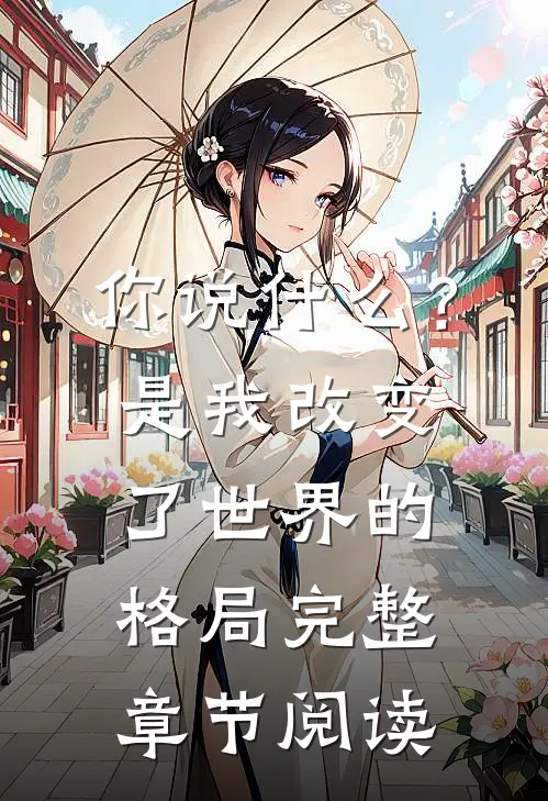 你说?是我改变了世界的格局完整章节阅读理解