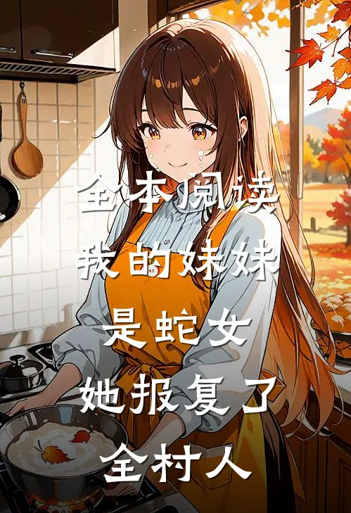 全本阅读我的妹妹是蛇女,她报复了全村人