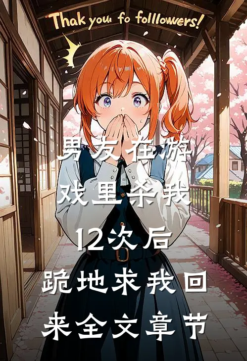 男友在游戏里杀我12次后,跪地求我回来全文章节
