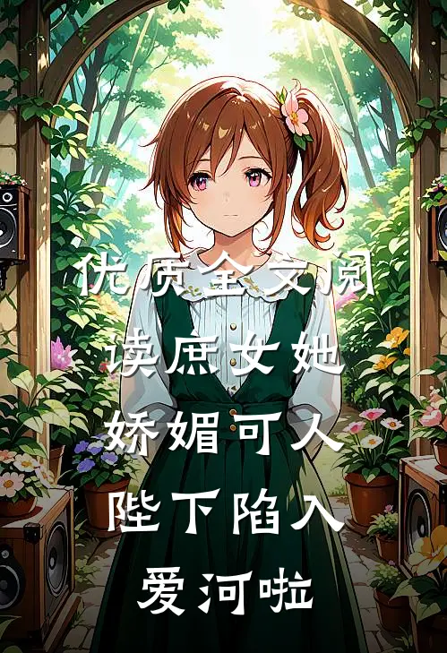 优质全文阅读庶女她娇媚可人,陛下陷入爱河啦