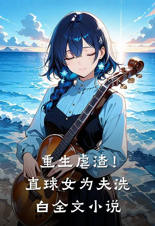 重生虐渣!直球女为夫洗白全文