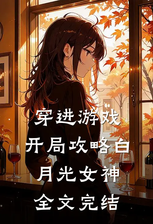 穿进游戏开局攻略白月光女神全文完结免费阅读