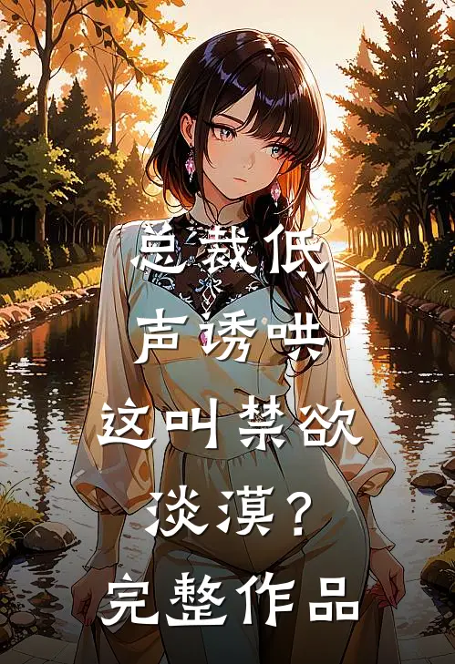 总裁低声诱哄,这叫禁欲淡漠?完整作品免费阅读
