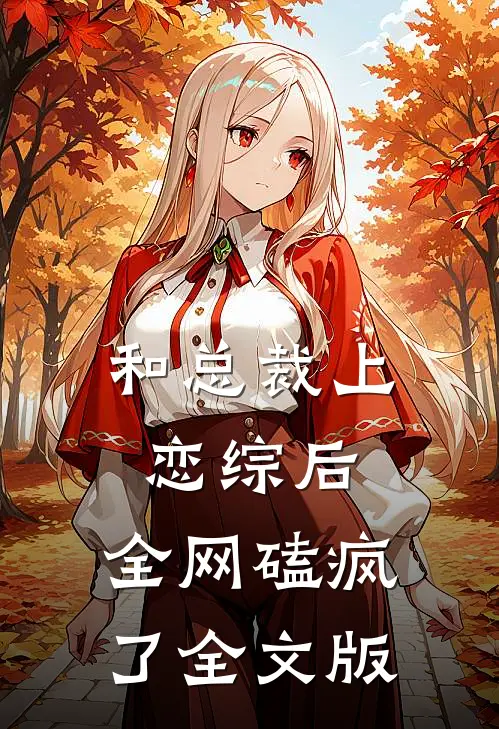 和总裁上恋综后,全网磕疯了全文版